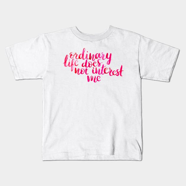 Ordinary Life Does Not Interest Me Kids T-Shirt by Ychty